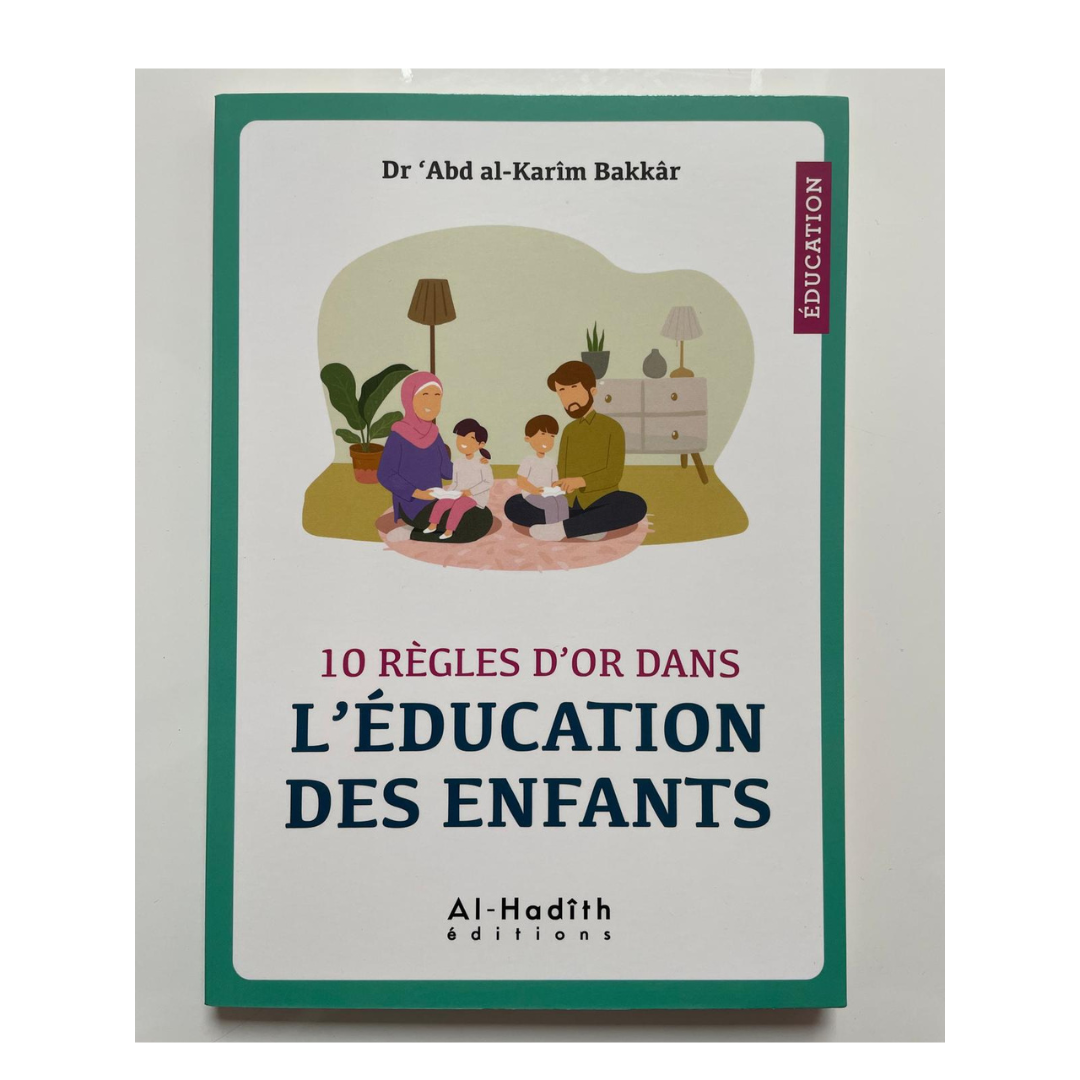 10 Règles d'Or dans l'Éducation des Enfants | Dr 'Abd al-Karîm Bakkâr | Éditions Al-Hadîth