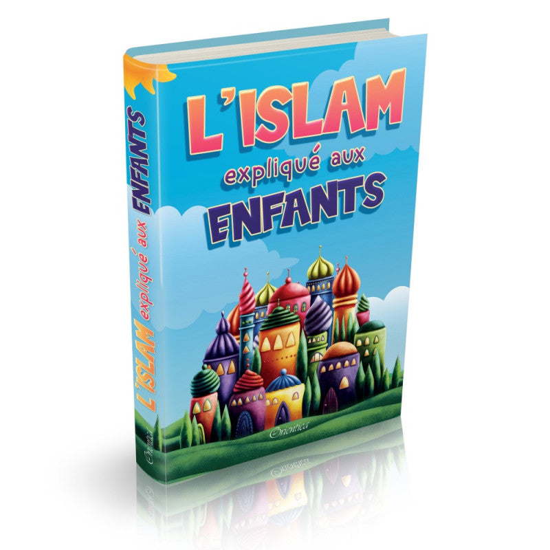 L'islam expliqué aux enfants - Livre illustré pour jeunes lecteurs - Couverture cartonnée - Orientica