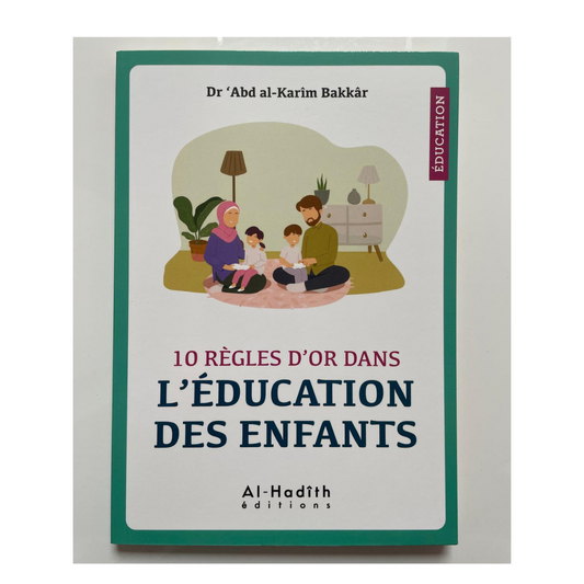 10 Règles d'Or dans l'Éducation des Enfants | Dr 'Abd al-Karîm Bakkâr | Éditions Al-Hadîth