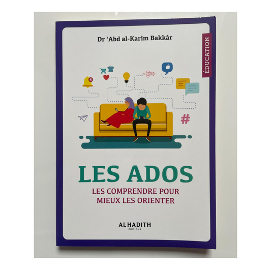 Les Ados - Les Comprendre Pour Mieux Les Orienter | Dr 'Abd al-Karîm Bakkâr | Éditions Al-Hadîth