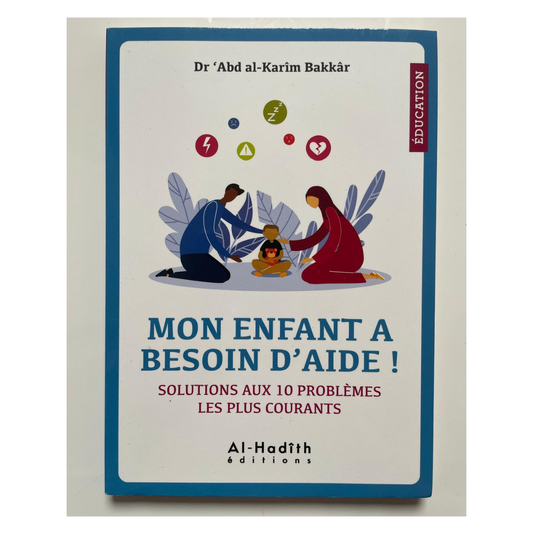 Mon enfant a besoin d'aide ! Solutions aux 10 problèmes les plus courants – Dr 'Abd al-Karîm Bakkâr