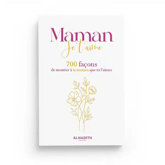 Maman, Je T'Aime – 700 Façons de Montrer à Ta Maman Que Tu L'Aimes | Éditions Al-Hadith