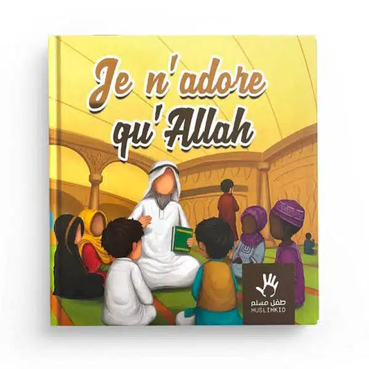 Je n'adore qu'Allah - Livre éducatif pour enfants sur l'unicité de Dieu | Muslimkid Éditions